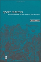 Sport Matters Sociological Studies of Sport Violence and Civilisation