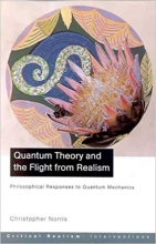 Quantum Theory and the Flight from Realism Philosophical Responses to Quantum Mechanics Critical Realism Interventions